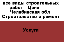 все виды строительных работ › Цена ­ 400 - Челябинская обл. Строительство и ремонт » Услуги   . Челябинская обл.